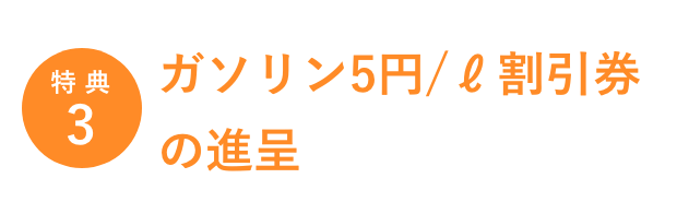 特典3/ガソリン5円/ℓ割引券の進呈